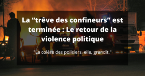 Read more about the article La “trêve des confineurs” est terminée : Le retour de la violence politique